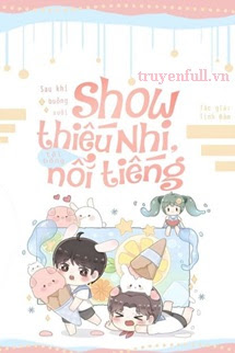 Sau Khi Buông Xuôi Show Thiếu Nhi, Tôi Bỗng Nổi Tiếng - Trang 3