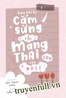 Sau Khi Bị Cắm Sừng, Tôi Mang Thai Con Của Boss